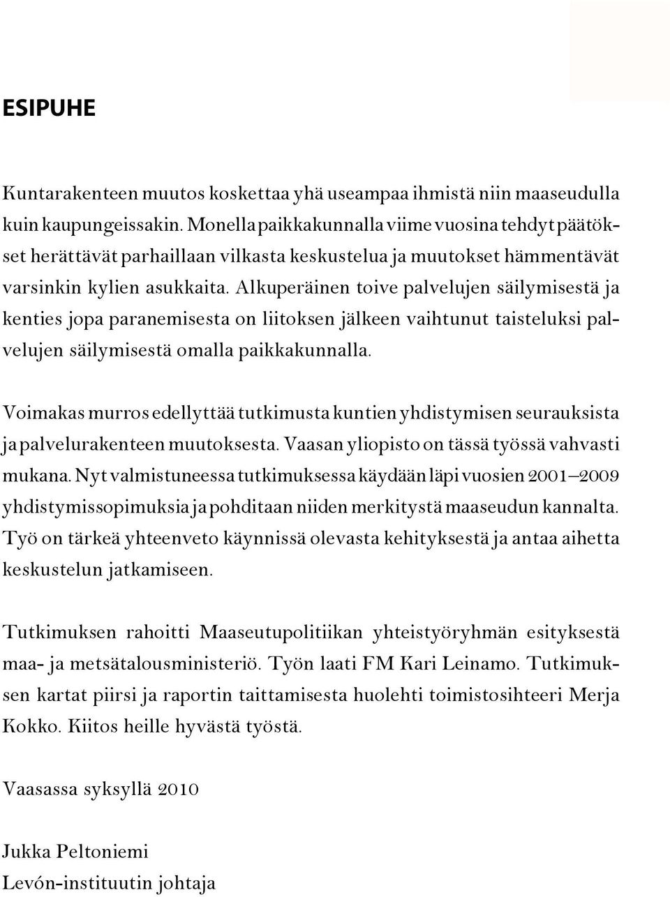 Alkuperäinen toive palvelujen säilymisestä ja kenties jopa paranemisesta on liitoksen jälkeen vaihtunut taisteluksi palvelujen säilymisestä omalla paikkakunnalla.