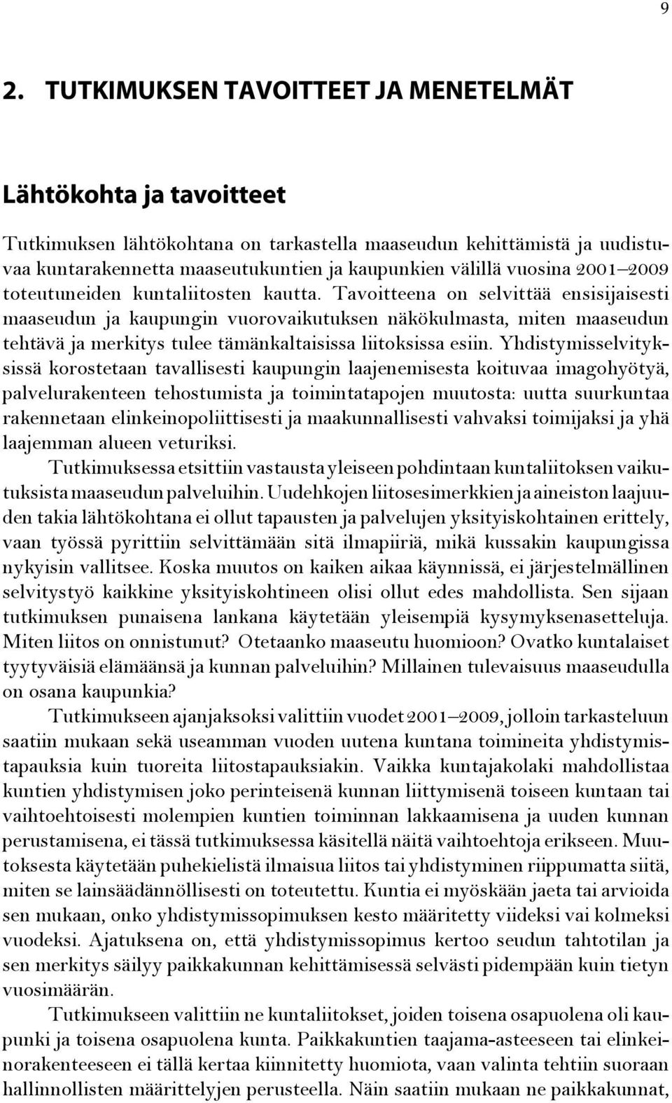 Tavoitteena on selvittää ensisijaisesti maaseudun ja kaupungin vuorovaikutuksen näkökulmasta, miten maaseudun tehtävä ja merkitys tulee tämänkaltaisissa liitoksissa esiin.