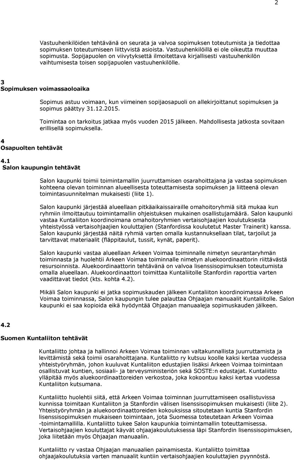 3 Sopimuksen voimassaoloaika 4 Osapuolten tehtävät Sopimus astuu voimaan, kun viimeinen sopijaosapuoli on allekirjoittanut sopimuksen ja sopimus päättyy 31.12.2015.