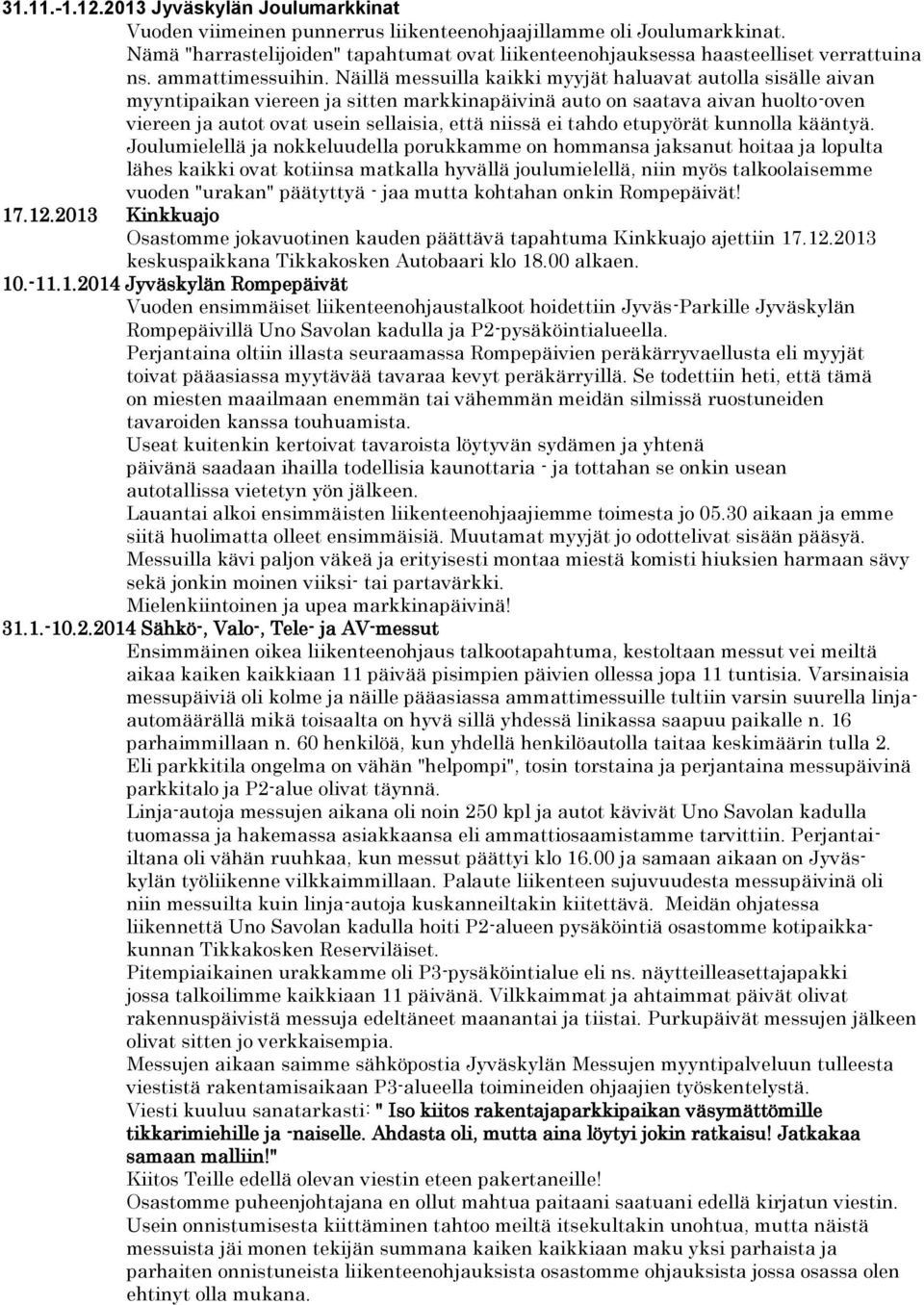 Näillä messuilla kaikki myyjät haluavat autolla sisälle aivan myyntipaikan viereen ja sitten markkinapäivinä auto on saatava aivan huolto-oven viereen ja autot ovat usein sellaisia, että niissä ei