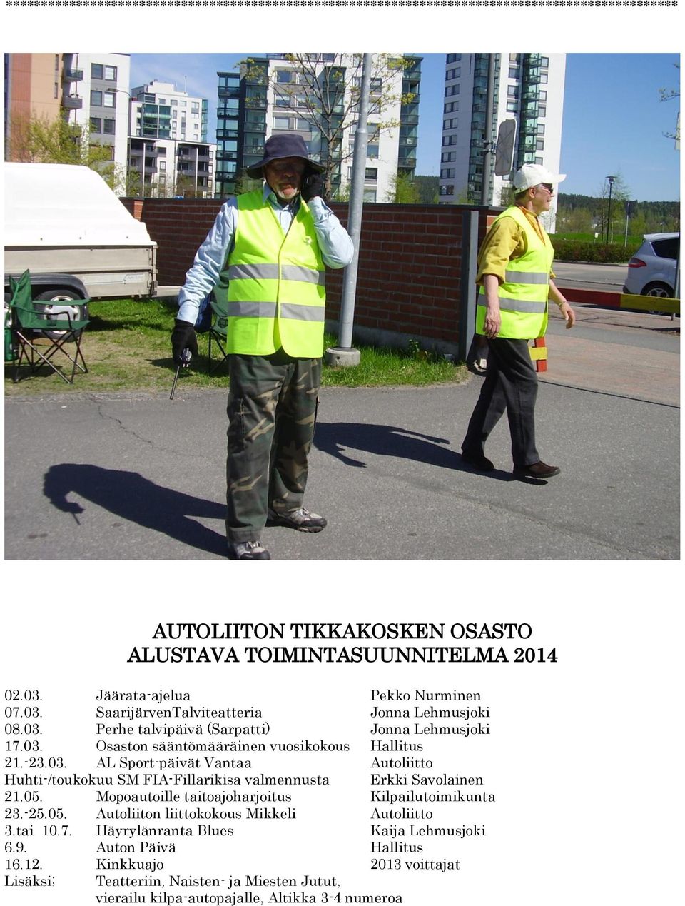 05. Mopoautoille taitoajoharjoitus Kilpailutoimikunta 23.-25.05. Autoliiton liittokokous Mikkeli Autoliitto 3.tai 10.7. Häyrylänranta Blues Kaija Lehmusjoki 6.9. Auton Päivä Hallitus 16.12.