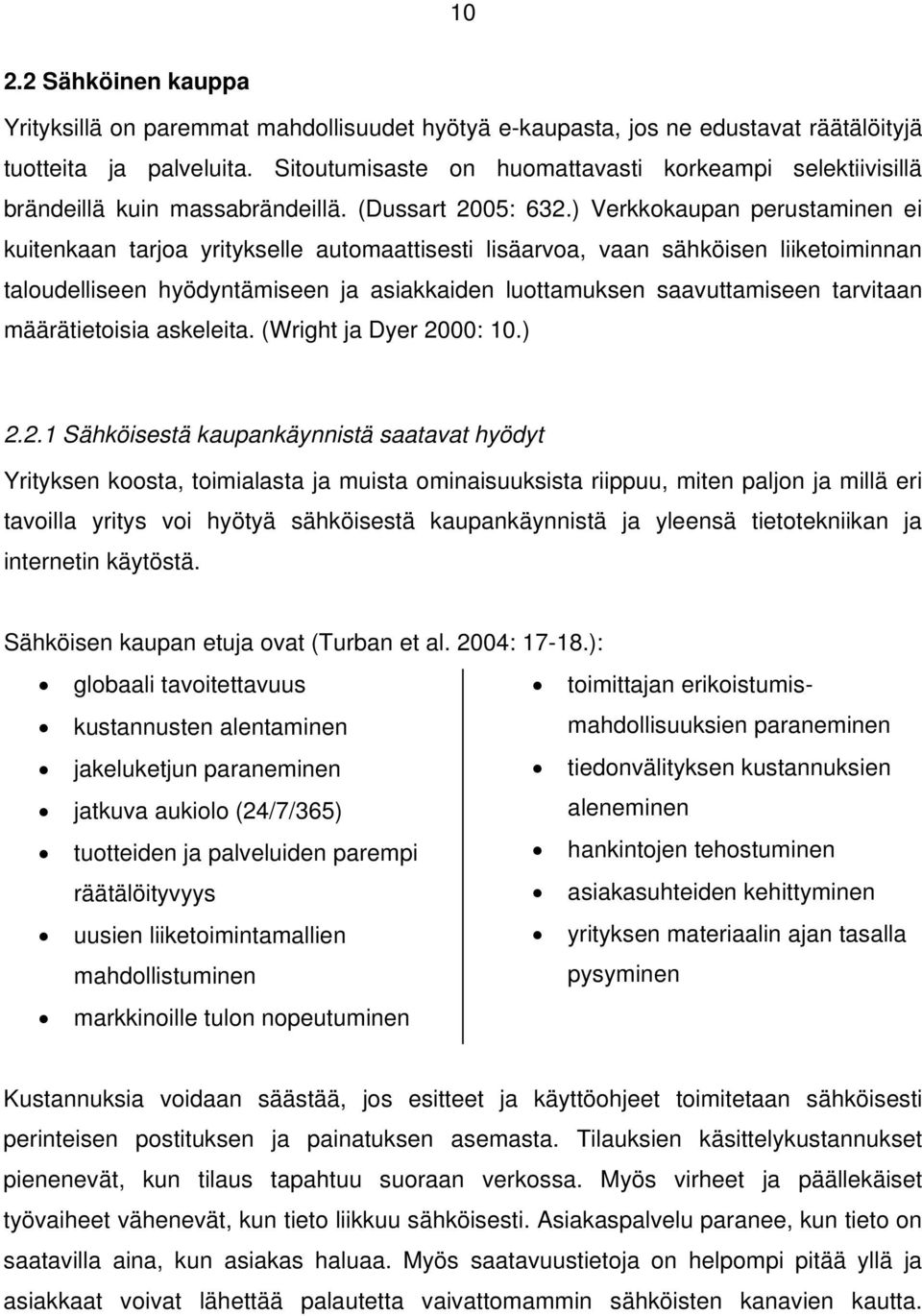 ) Verkkokaupan perustaminen ei kuitenkaan tarjoa yritykselle automaattisesti lisäarvoa, vaan sähköisen liiketoiminnan taloudelliseen hyödyntämiseen ja asiakkaiden luottamuksen saavuttamiseen