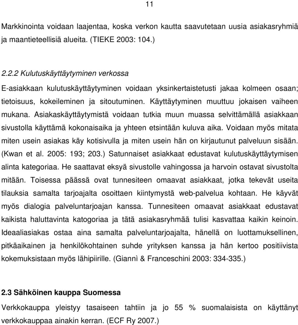 Käyttäytyminen muuttuu jokaisen vaiheen mukana. Asiakaskäyttäytymistä voidaan tutkia muun muassa selvittämällä asiakkaan sivustolla käyttämä kokonaisaika ja yhteen etsintään kuluva aika.