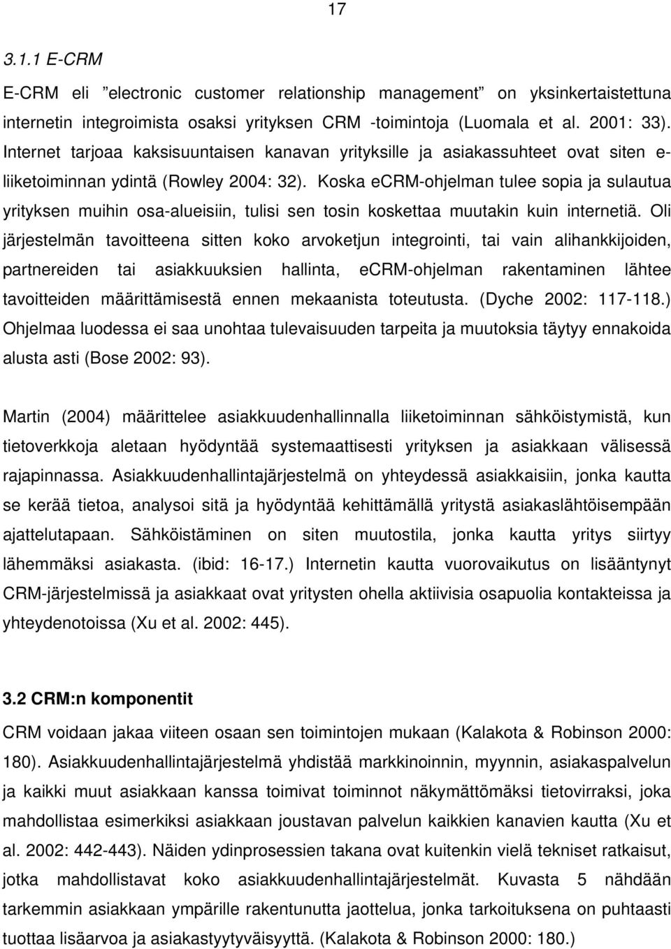 Koska ecrm-ohjelman tulee sopia ja sulautua yrityksen muihin osa-alueisiin, tulisi sen tosin koskettaa muutakin kuin internetiä.