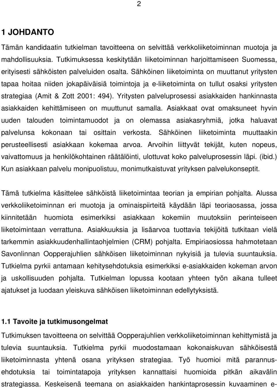 Sähköinen liiketoiminta on muuttanut yritysten tapaa hoitaa niiden jokapäiväisiä toimintoja ja e-liiketoiminta on tullut osaksi yritysten strategiaa (Amit & Zott 2001: 494).