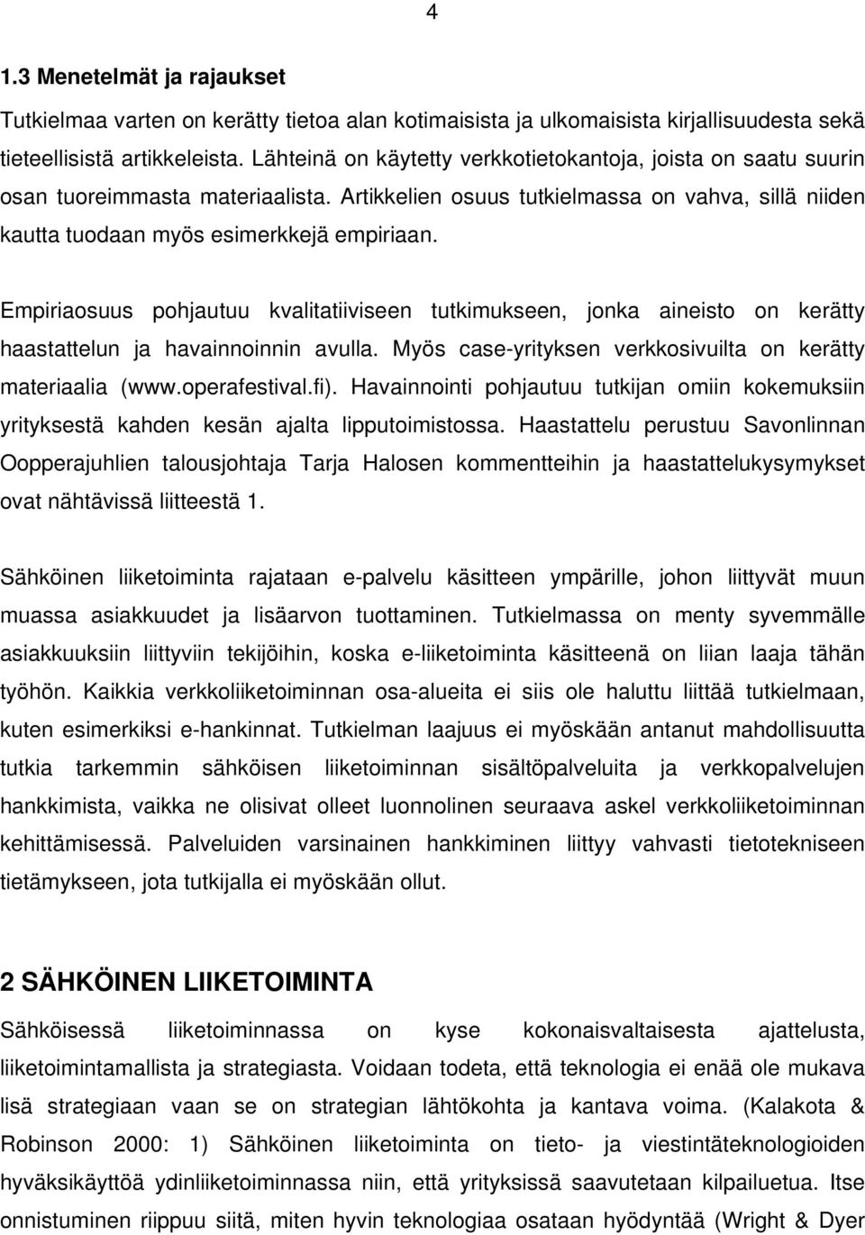 Empiriaosuus pohjautuu kvalitatiiviseen tutkimukseen, jonka aineisto on kerätty haastattelun ja havainnoinnin avulla. Myös case-yrityksen verkkosivuilta on kerätty materiaalia (www.operafestival.fi).