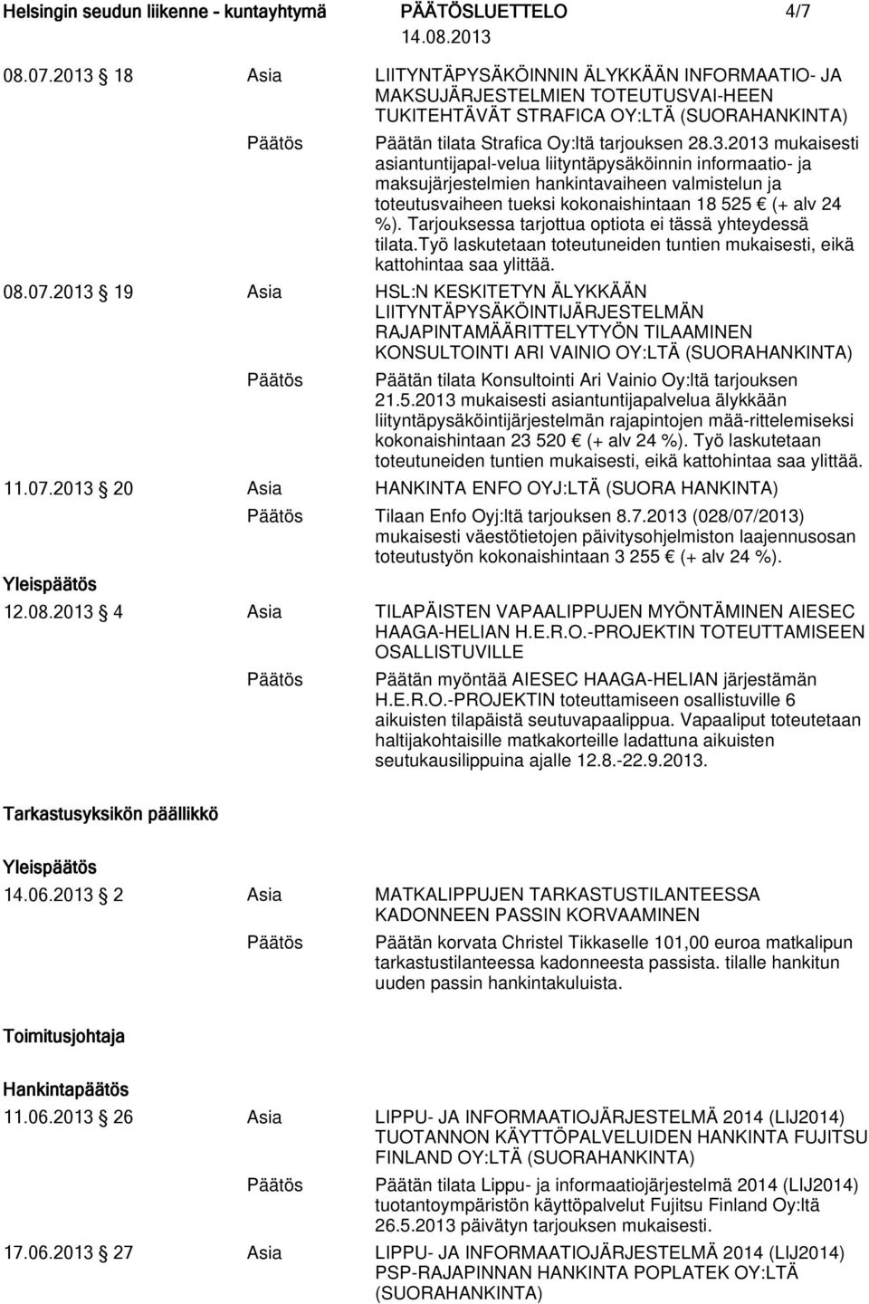 2013 19 Asia HSL:N KESKITETYN ÄLYKKÄÄN LIITYNTÄPYSÄKÖINTIJÄRJESTELMÄN RAJAPINTAMÄÄRITTELYTYÖN TILAAMINEN KONSULTOINTI ARI VAINIO OY:LTÄ Päätän tilata Konsultointi Ari Vainio Oy:ltä tarjouksen 21.5.