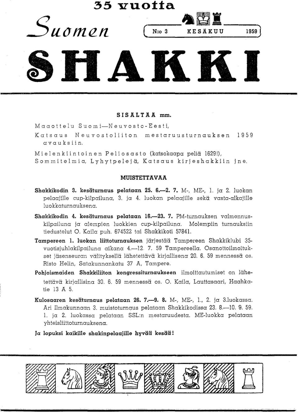), S 0 m m i tel m i a, L y h y t P e 1,e j ä, K a t s a u s k i r j e s h a kk iin jne. MUISTETTAVAA Shakkikodin 3. kesäturnaus pelataan 25. 6.-2. 7. M-, ME-, 1. ja 2.