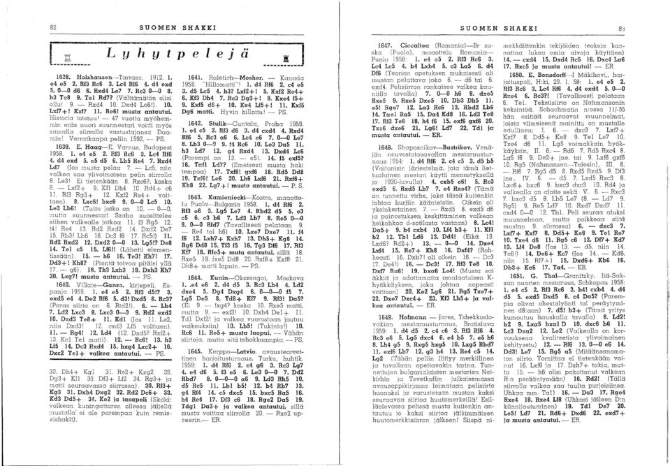 Historia toistuu' - 47 vuotta myöhemmin eräs nuori suurmestari voitti myös samalla siirrolla vastustajansa Daa :nin' Verratkaapa peliin 1592. - PS. 1639. E. Haag-E. Varnus, Budapest 1958. 1. e4 es 2.