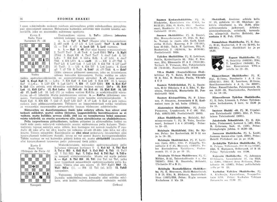 Ta7:n jälkeen jakautuu Radu Voia tehtävä kahteen muunnelmaan: Buearesti Pr. -S6 a. 1..- Tg7 2. Txc7 (Huono olisi b-muunnelman _.. 2. d6? exd6 3. e7 LfS 4. Le4 Lxe4) Txc7 3. d6 'ixc6 - (3. - TeB 4.