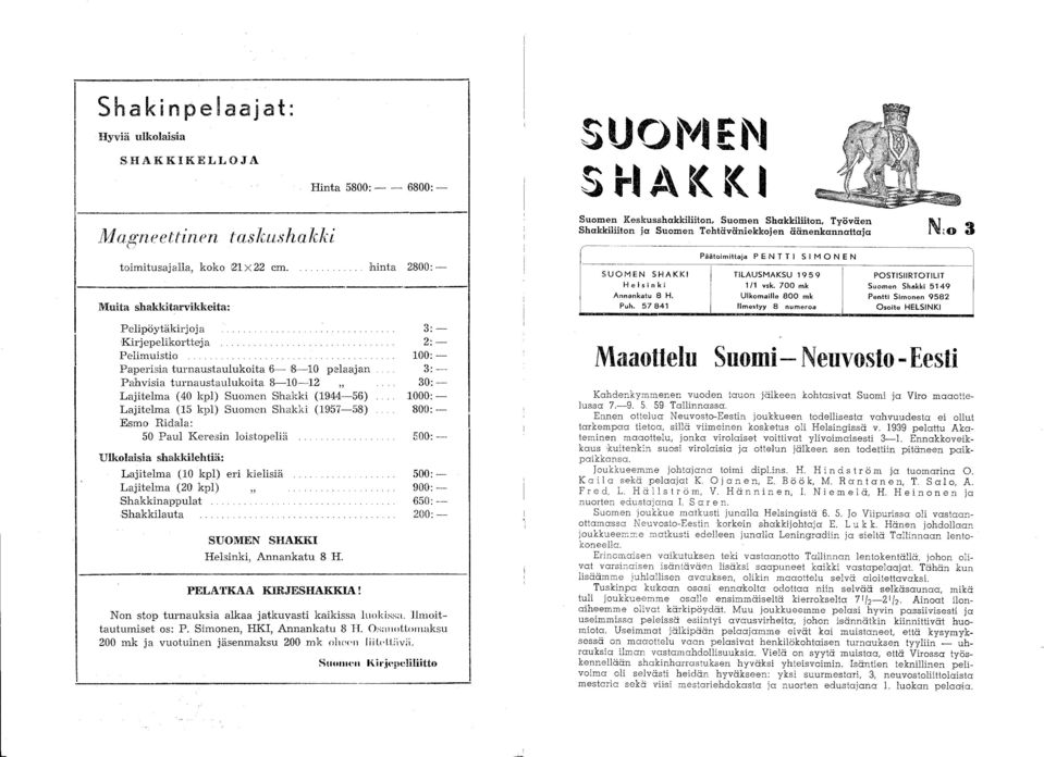 Keresin loistopeliä Ulkolaisia shakidiehtiä: Lajitelma (10' kpl) Lajitelma (20' kpl) Shakkinappulat Shakkilauta eri kielisiä " SUOMEN SHAKKI Helsinki, Annankatu 8 H. PELATKAA KlRJESHAKKIA!