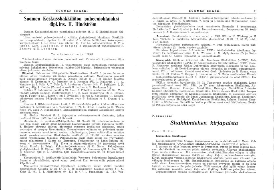 Loi k k a n e n, sihteeri O. Kai I a, taloudenhoitaja E. Vi r ta n e n, Gerh. Li n d s t r ö m, P. B r e m erja itseoi'keutetut puheenjohtaja R. Enarvi ja E. Lehtinen.