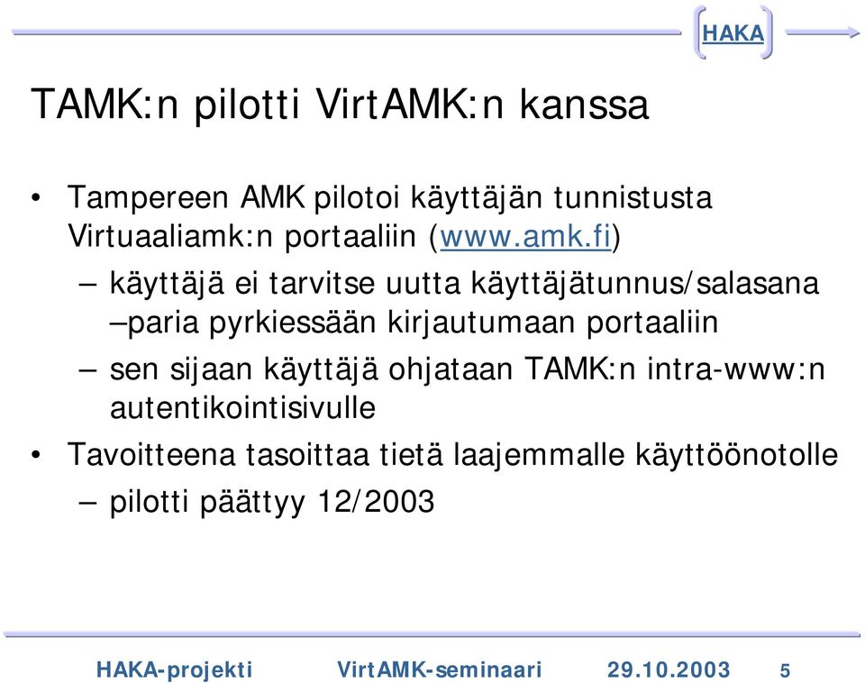 fi) käyttäjä ei tarvitse uutta käyttäjätunnus/salasana paria pyrkiessään kirjautumaan portaaliin