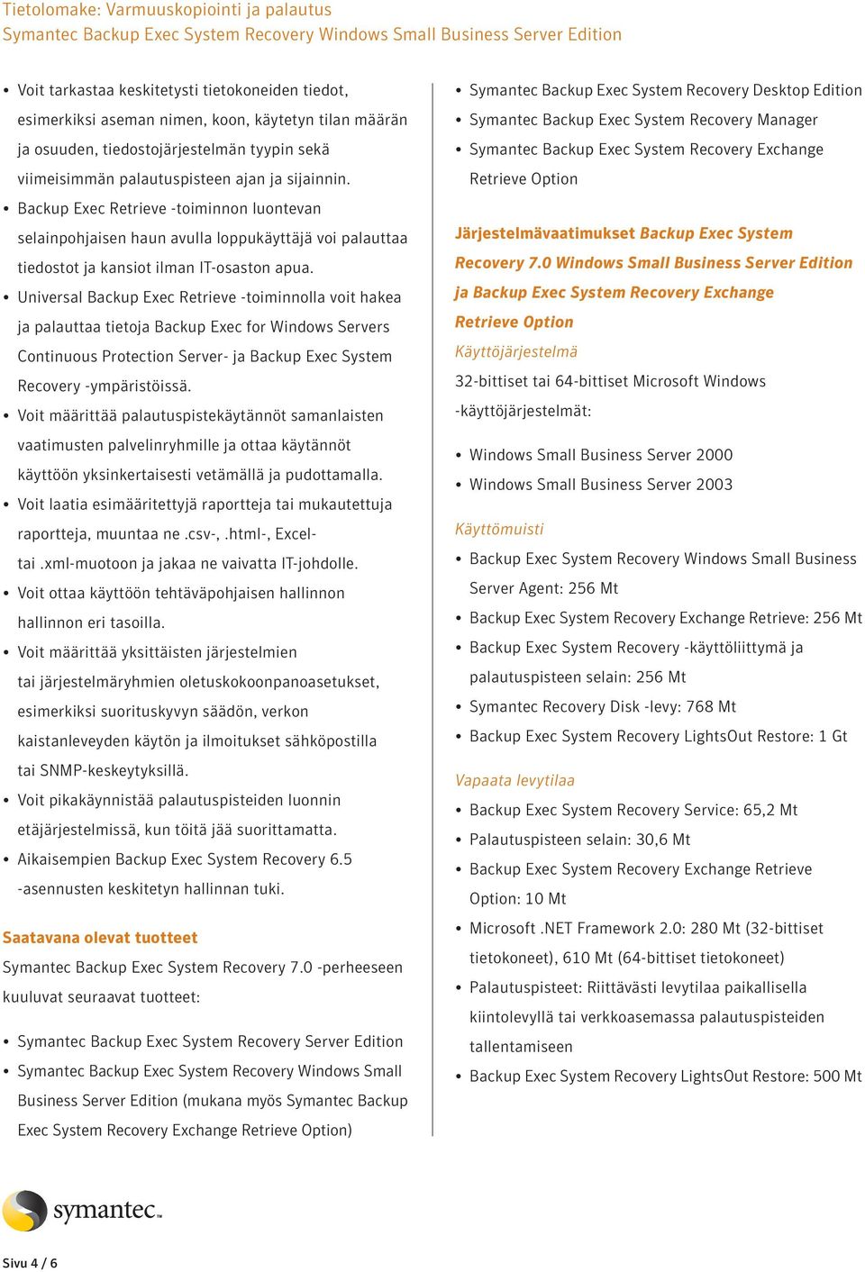 Universal Backup Exec Retrieve -toiminnolla voit hakea ja palauttaa tietoja Backup Exec for Windows Servers Continuous Protection Server- ja Backup Exec System Recovery -ympäristöissä.