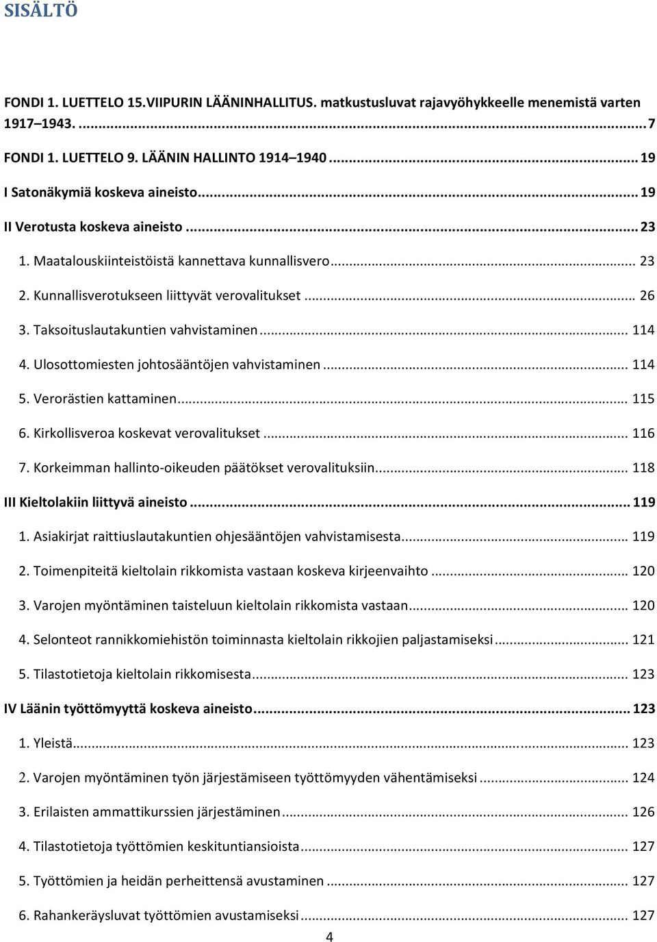 Taksoituslautakuntien vahvistaminen... 114 4. Ulosottomiesten johtosääntöjen vahvistaminen... 114 5. Verorästien kattaminen... 115 6. Kirkollisveroa koskevat verovalitukset... 116 7.