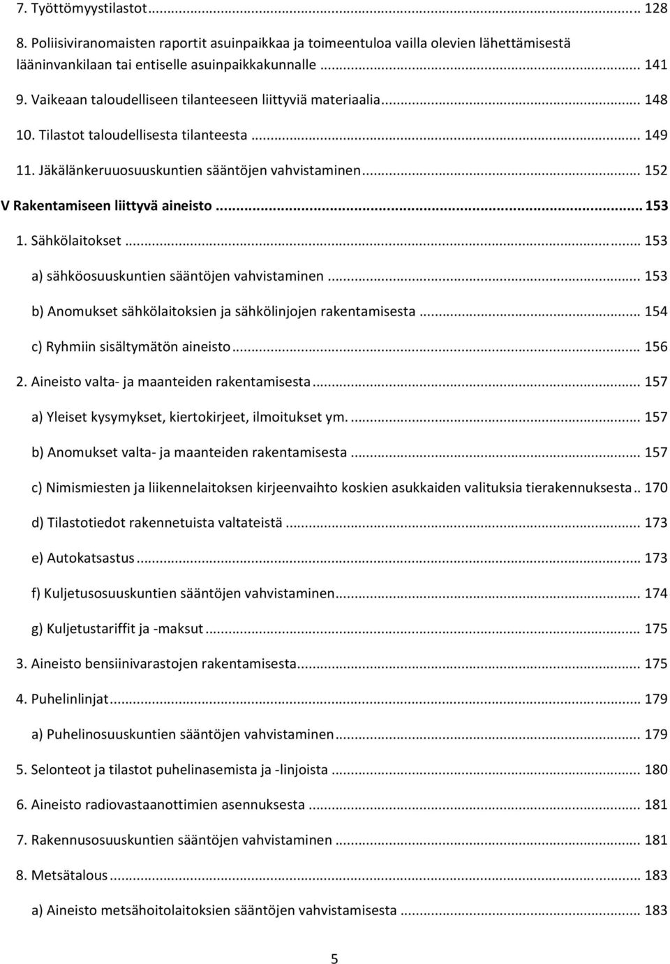 .. 152 V Rakentamiseen liittyvä aineisto... 153 1. Sähkölaitokset... 153 a) sähköosuuskuntien sääntöjen vahvistaminen... 153 b) Anomukset sähkölaitoksien ja sähkölinjojen rakentamisesta.