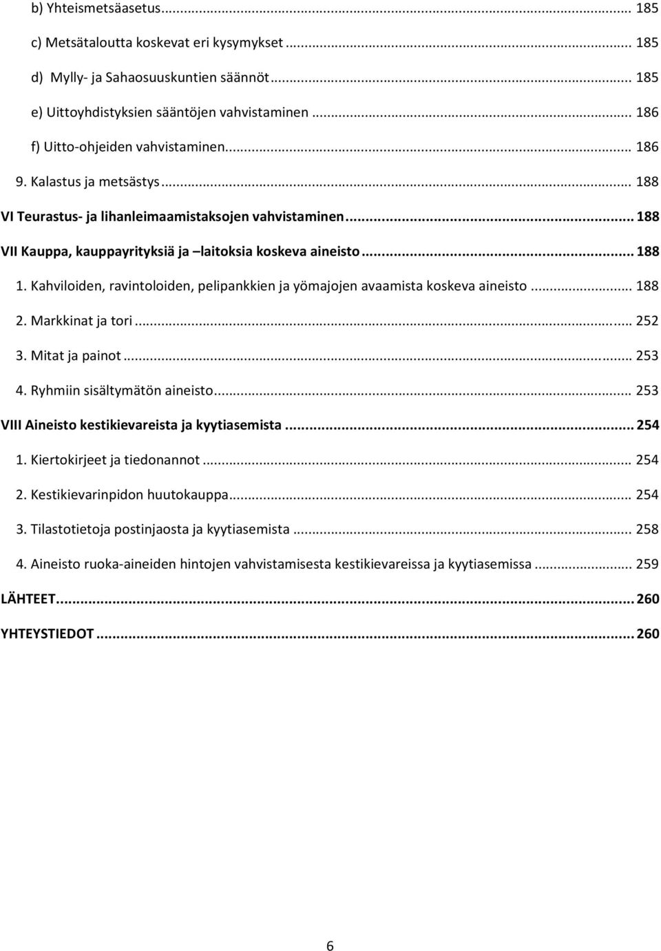 .. 188 1. Kahviloiden, ravintoloiden, pelipankkien ja yömajojen avaamista koskeva aineisto... 188 2. Markkinat ja tori... 252 3. Mitat ja painot... 253 4. Ryhmiin sisältymätön aineisto.