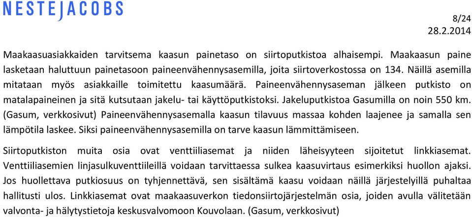 Jakeluputkistoa Gasumilla on noin 550 km. (Gasum, verkkosivut) Paineenvähennysasemalla kaasun tilavuus massaa kohden laajenee ja samalla sen lämpötila laskee.