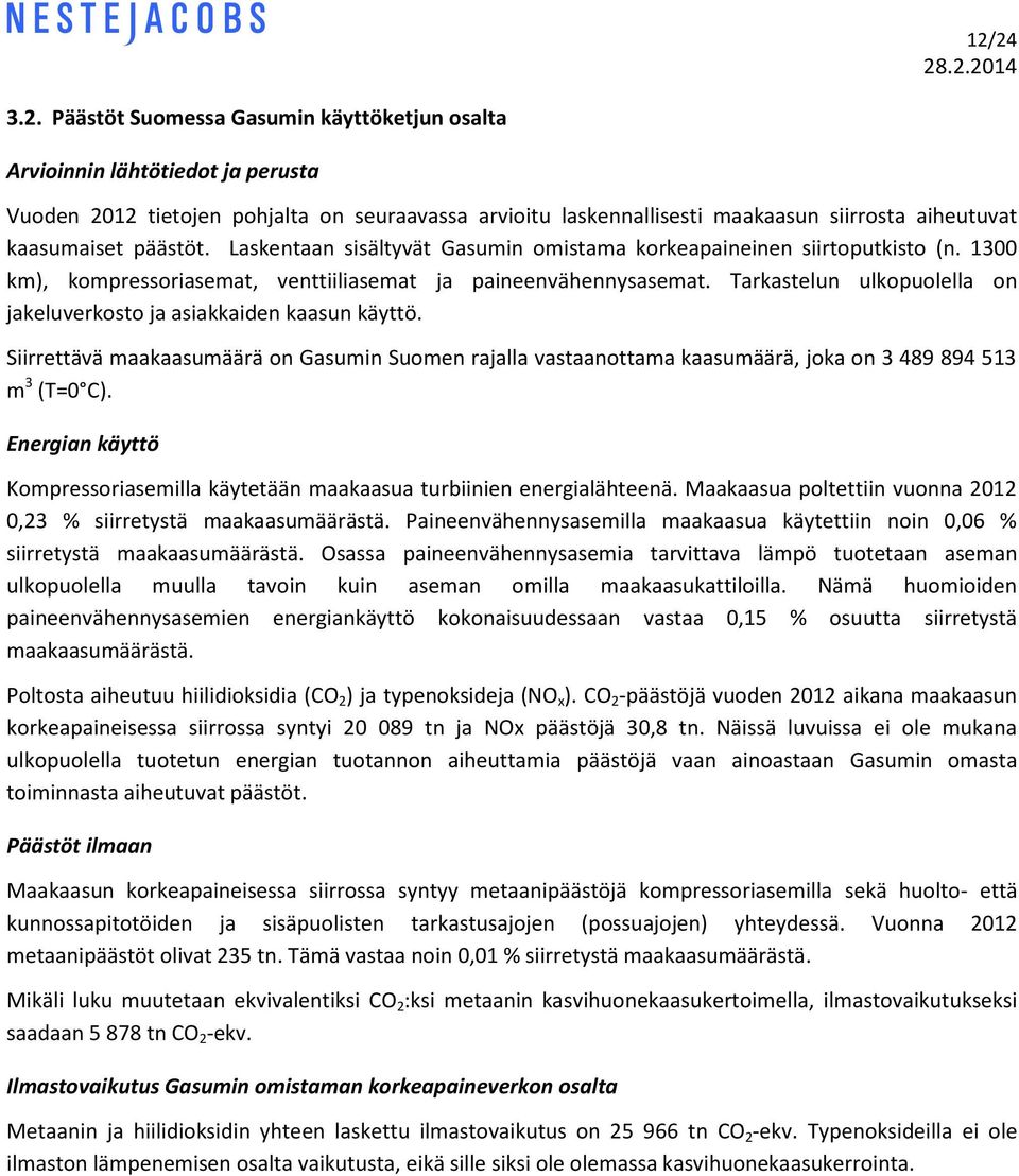 Tarkastelun ulkopuolella on jakeluverkosto ja asiakkaiden kaasun käyttö. Siirrettävä maakaasumäärä on Gasumin Suomen rajalla vastaanottama kaasumäärä, joka on 3 489 894 513 m 3 (T=0 C).