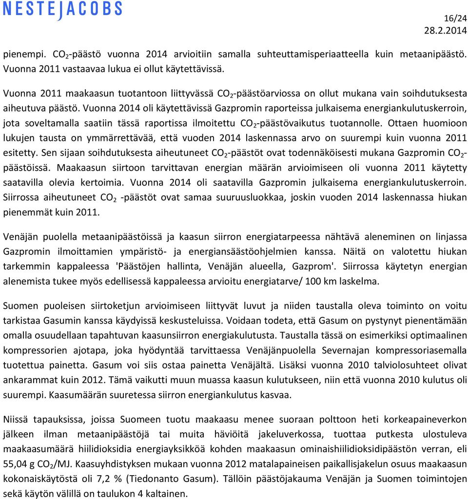 Vuonna 2014 oli käytettävissä Gazpromin raporteissa julkaisema energiankulutuskerroin, jota soveltamalla saatiin tässä raportissa ilmoitettu CO 2 -päästövaikutus tuotannolle.