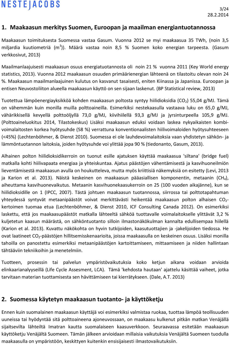 (Gasum verkkosivut, 2013) Maailmanlaajuisesti maakaasun osuus energiatuotannosta oli noin 21 % vuonna 2011 (Key World energy statistics, 2013).