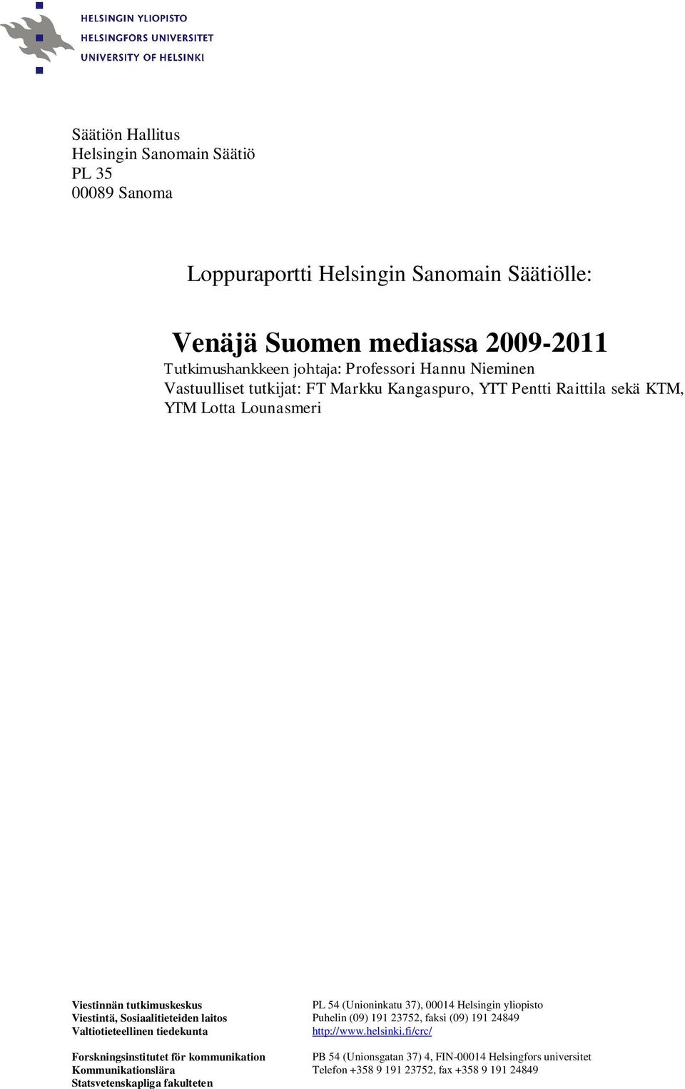 Sosiaalitieteiden laitos Valtiotieteellinen tiedekunta Forskningsinstitutet för kommunikation Kommunikationslära Statsvetenskapliga fakulteten PL 54 (Unioninkatu 37), 00014