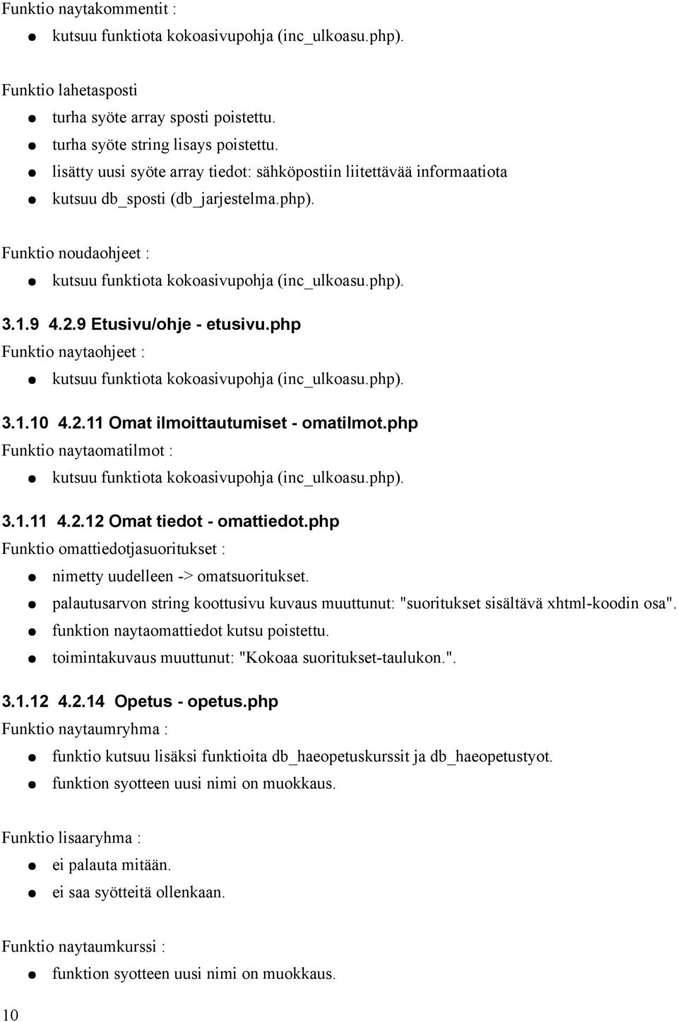 9 Etusivu/ohje - etusivu.php Funktio naytaohjeet : kutsuu funktiota kokoasivupohja (inc_ulkoasu.php). 3.1.10 4.2.11 Omat ilmoittautumiset - omatilmot.