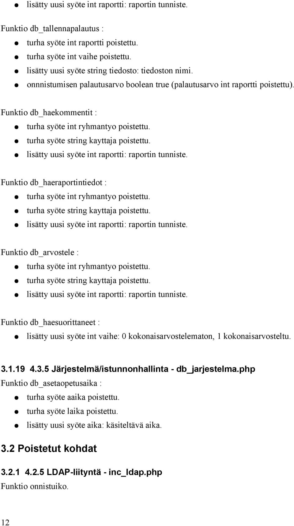 turha syöte string kayttaja poistettu. lisätty uusi syöte int raportti: raportin tunniste. Funktio db_haeraportintiedot : turha syöte int ryhmantyo poistettu. turha syöte string kayttaja poistettu.