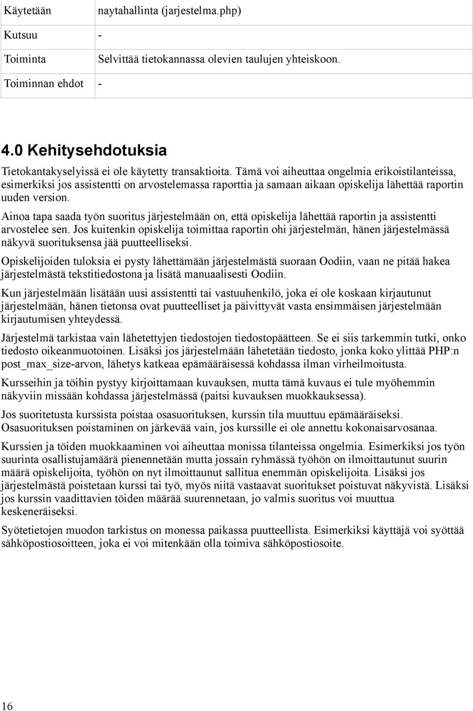 Tämä voi aiheuttaa ongelmia erikoistilanteissa, esimerkiksi jos assistentti on arvostelemassa raporttia ja samaan aikaan opiskelija lähettää raportin uuden version.