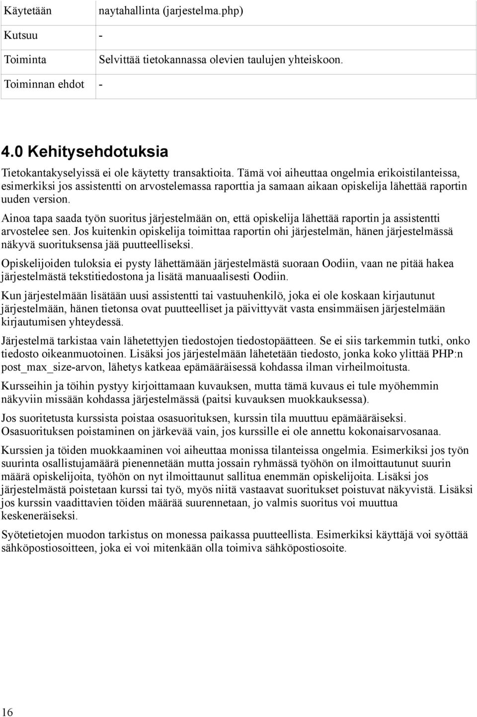 Tämä voi aiheuttaa ongelmia erikoistilanteissa, esimerkiksi jos assistentti on arvostelemassa raporttia ja samaan aikaan opiskelija lähettää raportin uuden version.