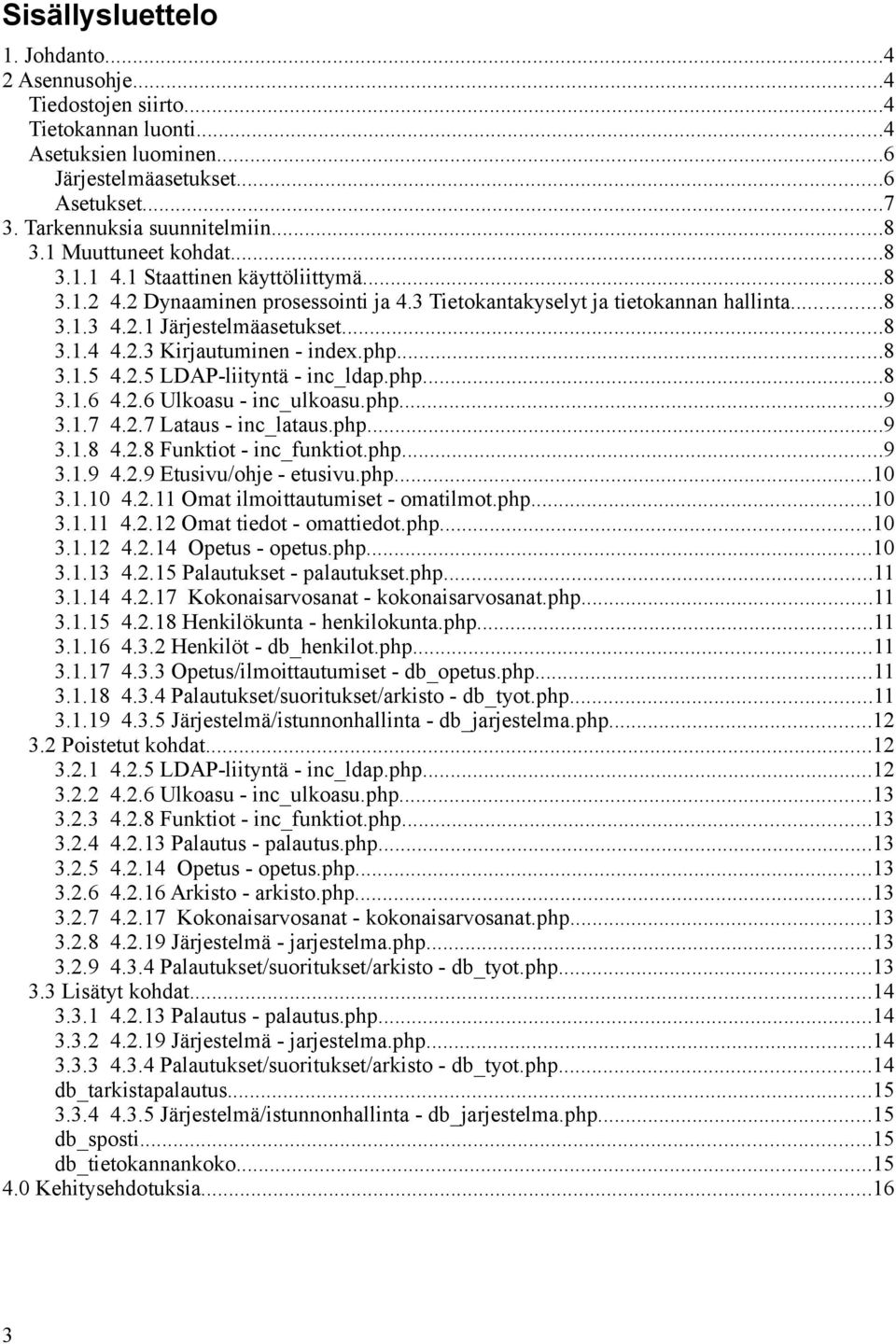 php...8 3.1.5 4.2.5 LDAP-liityntä - inc_ldap.php...8 3.1.6 4.2.6 Ulkoasu - inc_ulkoasu.php...9 3.1.7 4.2.7 Lataus - inc_lataus.php...9 3.1.8 4.2.8 Funktiot - inc_funktiot.php...9 3.1.9 4.2.9 Etusivu/ohje - etusivu.