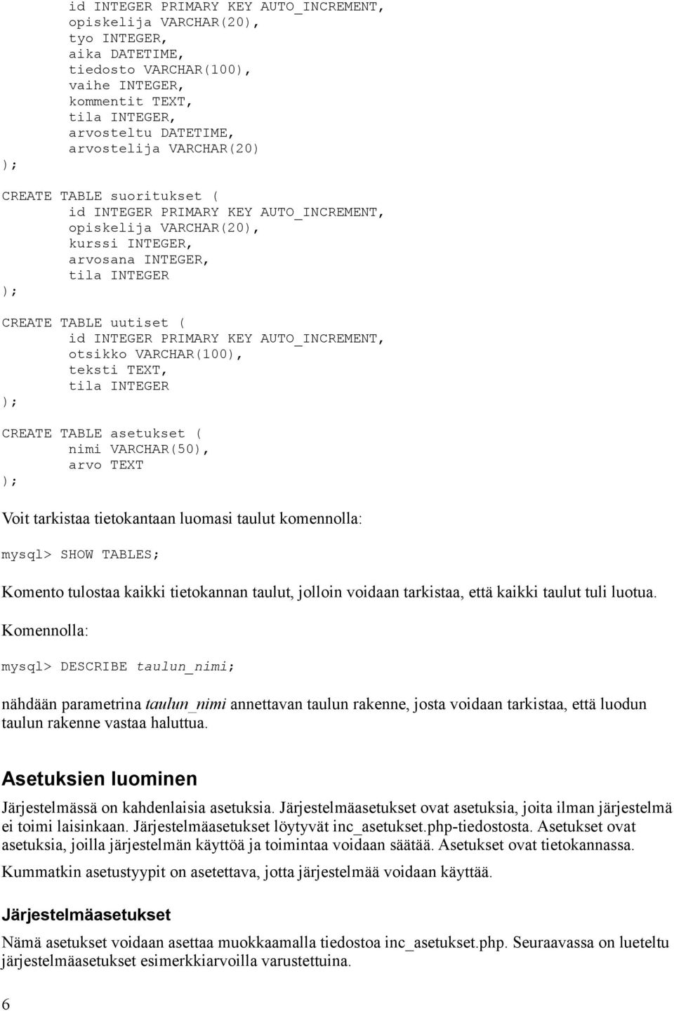 AUTO_INCREMENT, otsikko VARCHAR(100), teksti TEXT, tila INTEGER CREATE TABLE asetukset ( nimi VARCHAR(50), arvo TEXT Voit tarkistaa tietokantaan luomasi taulut komennolla: mysql> SHOW TABLES; Komento