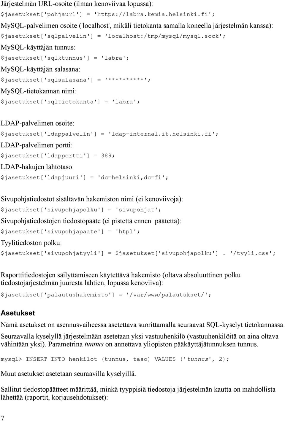 sock'; MySQL-käyttäjän tunnus: $jasetukset['sqlktunnus'] = 'labra'; MySQL-käyttäjän salasana: $jasetukset['sqlsalasana'] = '**********'; MySQL-tietokannan nimi: $jasetukset['sqltietokanta'] =