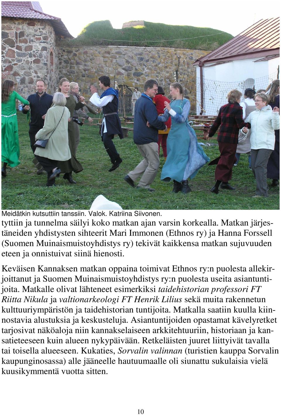 Keväisen Kannaksen matkan oppaina toimivat Ethnos ry:n puolesta allekirjoittanut ja Suomen Muinaismuistoyhdistys ry:n puolesta useita asiantuntijoita.