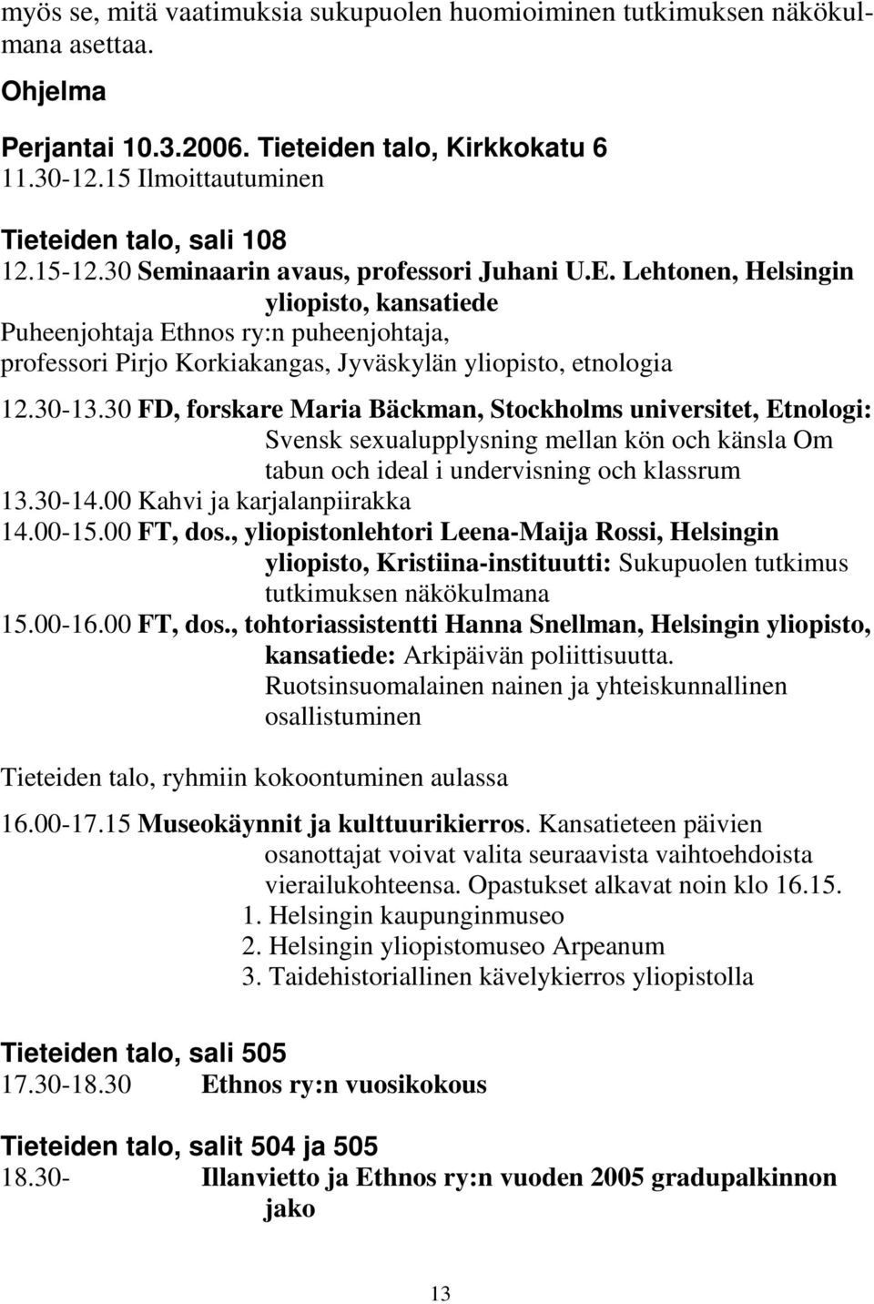 30-13.30 FD, forskare Maria Bäckman, Stockholms universitet, Etnologi: Svensk sexualupplysning mellan kön och känsla Om tabun och ideal i undervisning och klassrum 13.30-14.