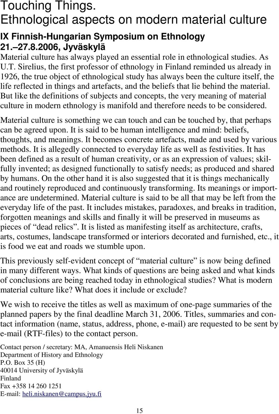 Sirelius, the first professor of ethnology in Finland reminded us already in 1926, the true object of ethnological study has always been the culture itself, the life reflected in things and