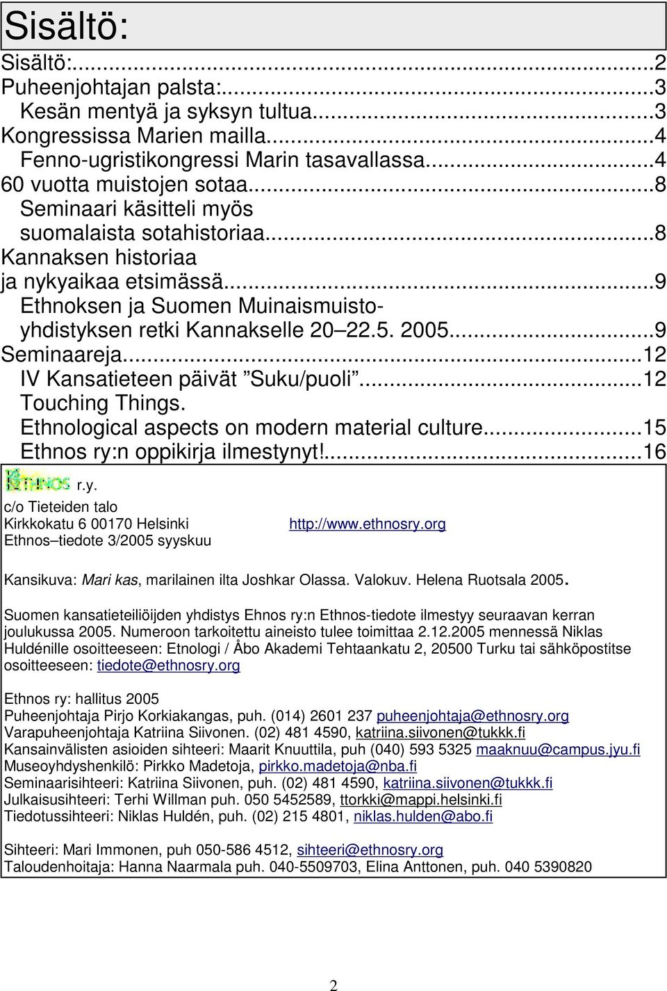 ..12 IV Kansatieteen päivät Suku/puoli...12 Touching Things. Ethnological aspects on modern material culture...15 Ethnos ry: