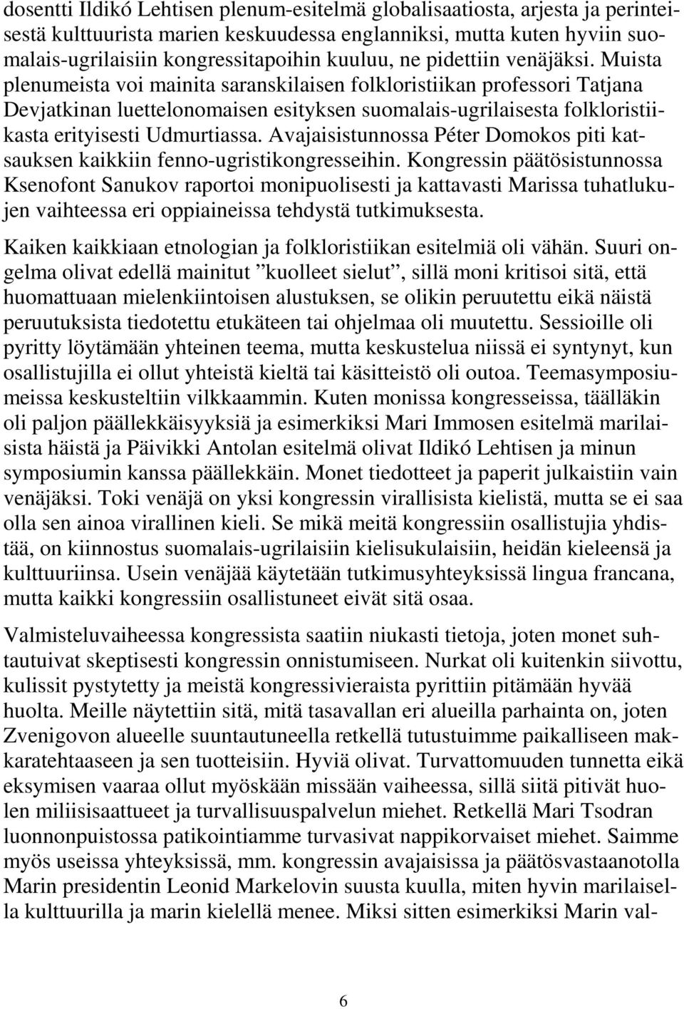 Muista plenumeista voi mainita saranskilaisen folkloristiikan professori Tatjana Devjatkinan luettelonomaisen esityksen suomalais-ugrilaisesta folkloristiikasta erityisesti Udmurtiassa.