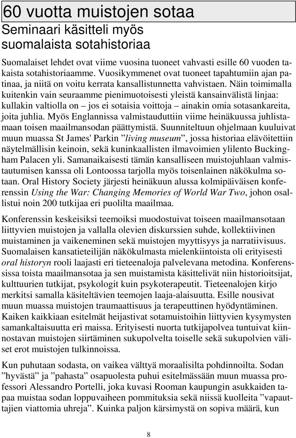 Näin toimimalla kuitenkin vain seuraamme pienimuotoisesti yleistä kansainvälistä linjaa: kullakin valtiolla on jos ei sotaisia voittoja ainakin omia sotasankareita, joita juhlia.