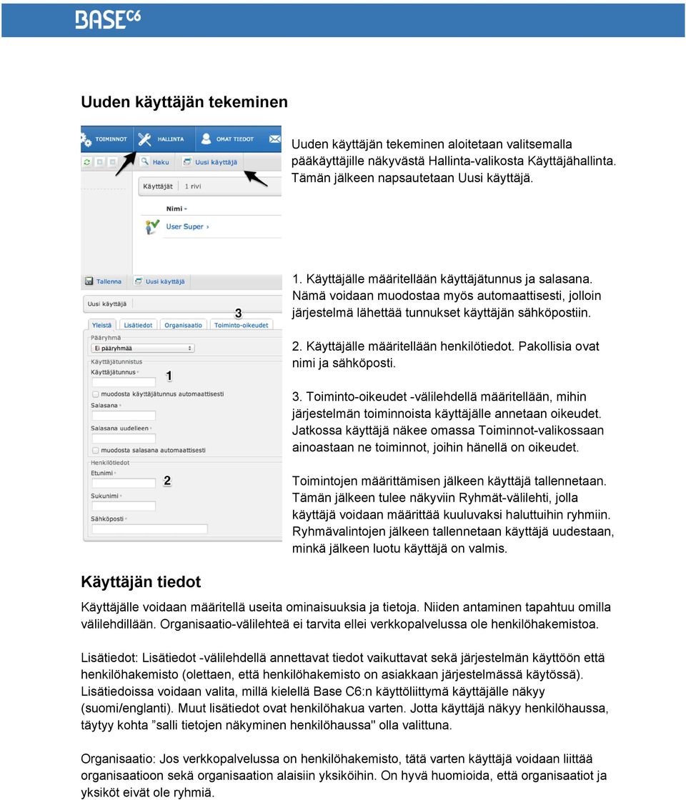 Käyttäjälle määritellään henkilötiedot. Pakollisia ovat nimi ja sähköposti. 3. Toiminto oikeudet välilehdellä määritellään, mihin järjestelmän toiminnoista käyttäjälle annetaan oikeudet.