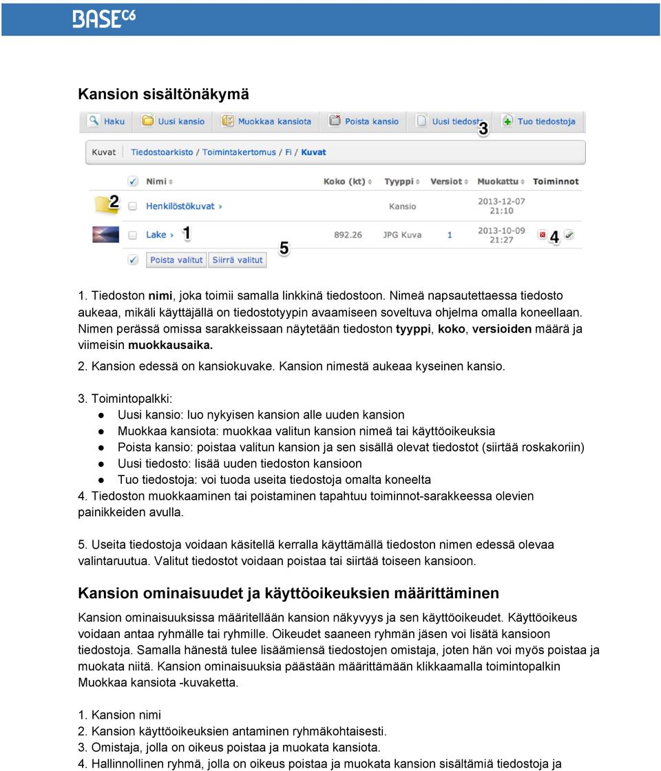 Nimen perässä omissa sarakkeissaan näytetään tiedoston tyyppi, koko, versioiden määrä ja viimeisin muokkausaika. 2. Kansion edessä on kansiokuvake. Kansion nimestä aukeaa kyseinen kansio. 3.