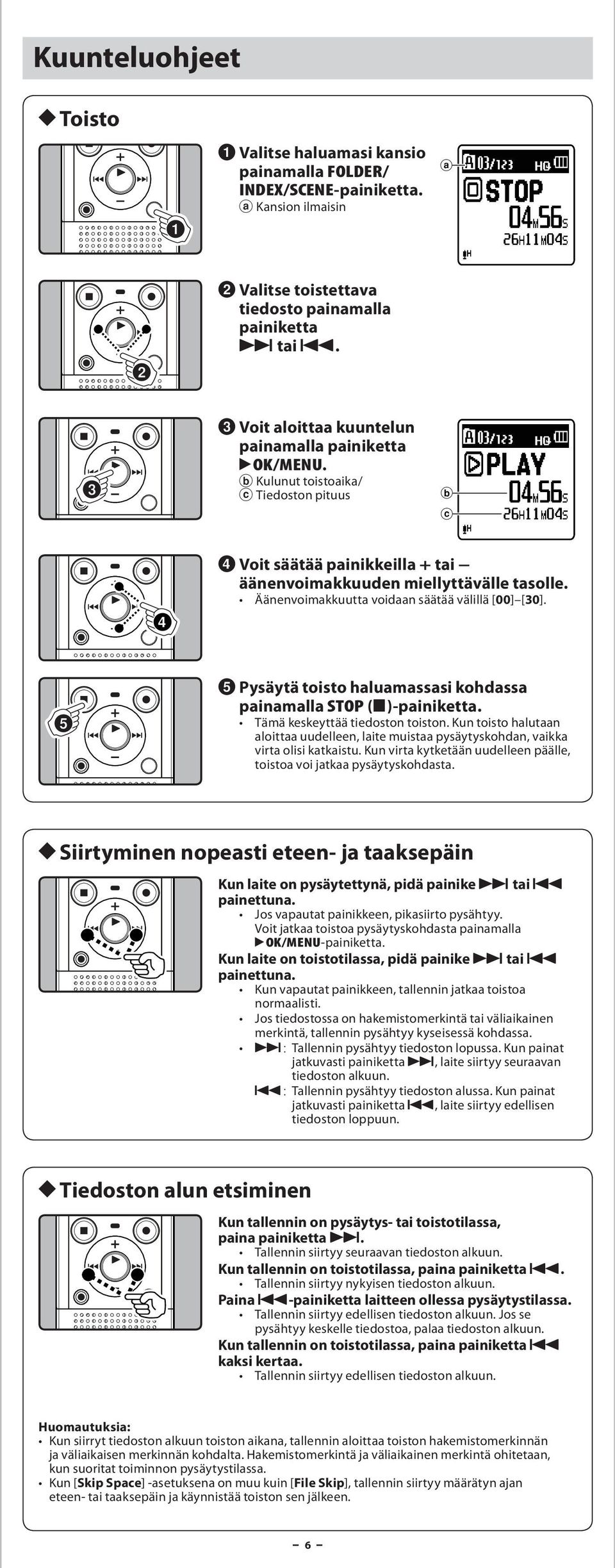 5 Pysäytä toisto hlumsssi kohdss pinmll STOP (4)-pinikett. Tämä keskeyttää tiedoston toiston. Kun toisto hlutn loitt uudelleen, lite muist pysäytyskohdn, vikk virt olisi ktkistu.