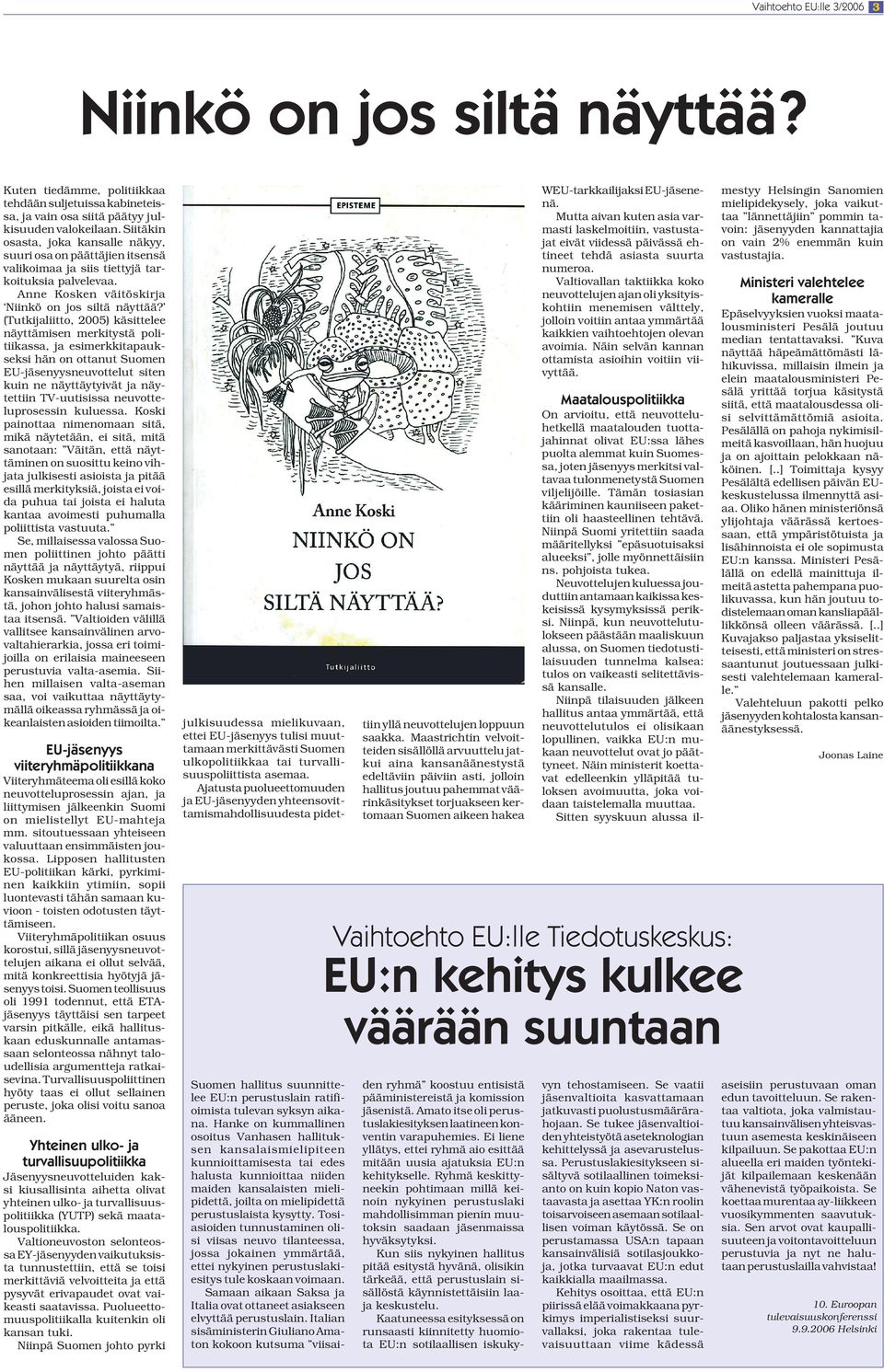 (Tutkijaliitto, 2005) käsittelee näyttämisen merkitystä politiikassa, ja esimerkkitapaukseksi hän on ottanut Suomen EU-jäsenyysneuvottelut siten kuin ne näyttäytyivät ja näytettiin TV-uutisissa