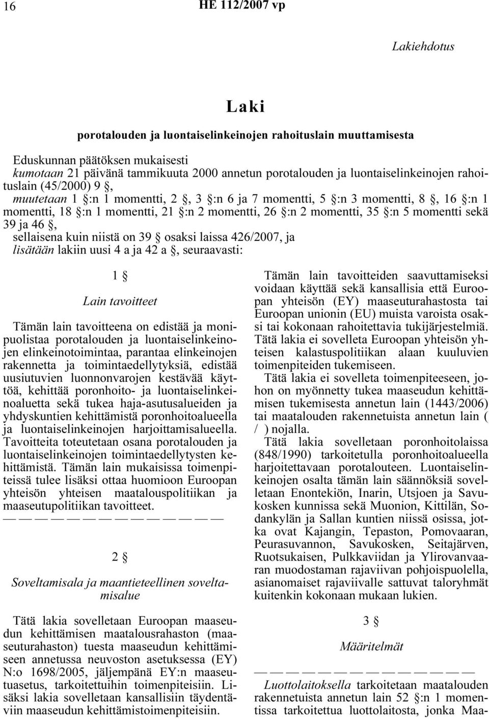 46, sellaisena kuin niistä on 39 osaksi laissa 426/2007, ja lisätään lakiin uusi 4 a ja 42 a, seuraavasti: 1 Lain tavoitteet Tämän lain tavoitteena on edistää ja monipuolistaa porotalouden ja