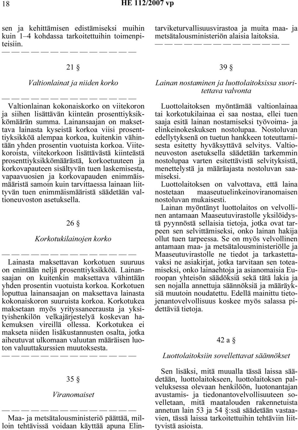 Lainansaajan on maksettava lainasta kyseistä korkoa viisi prosenttiyksikköä alempaa korkoa, kuitenkin vähintään yhden prosentin vuotuista korkoa.