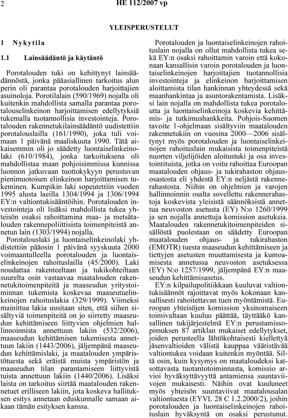 Porotalouden rakennetukilainsäädäntö uudistettiin porotalouslailla (161/1990), joka tuli voimaan 1 päivänä maaliskuuta 1990.