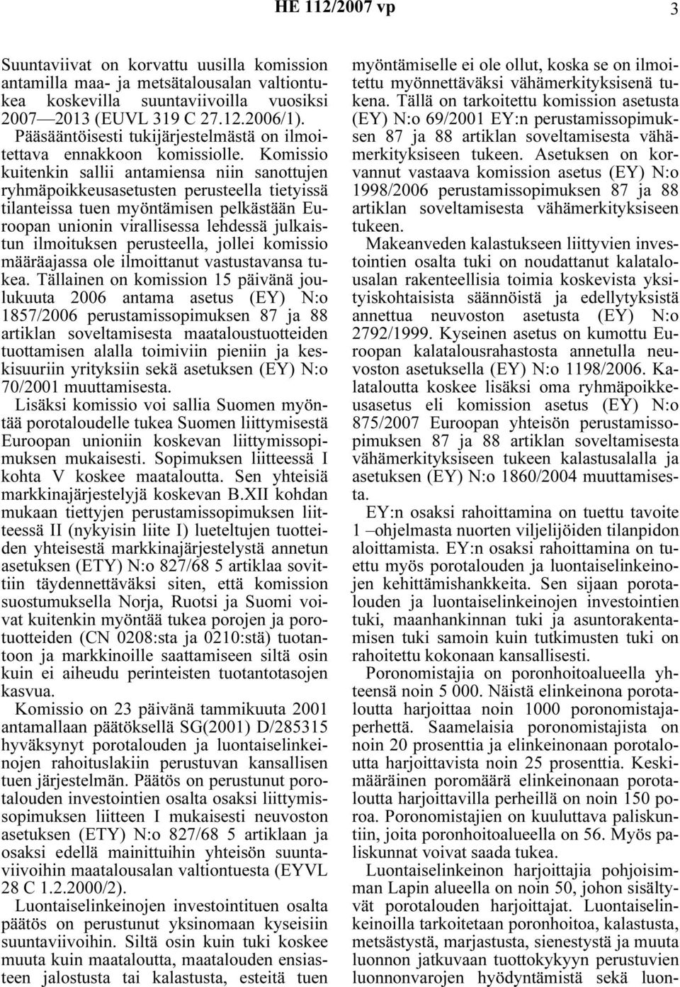 Komissio kuitenkin sallii antamiensa niin sanottujen ryhmäpoikkeusasetusten perusteella tietyissä tilanteissa tuen myöntämisen pelkästään Euroopan unionin virallisessa lehdessä julkaistun ilmoituksen