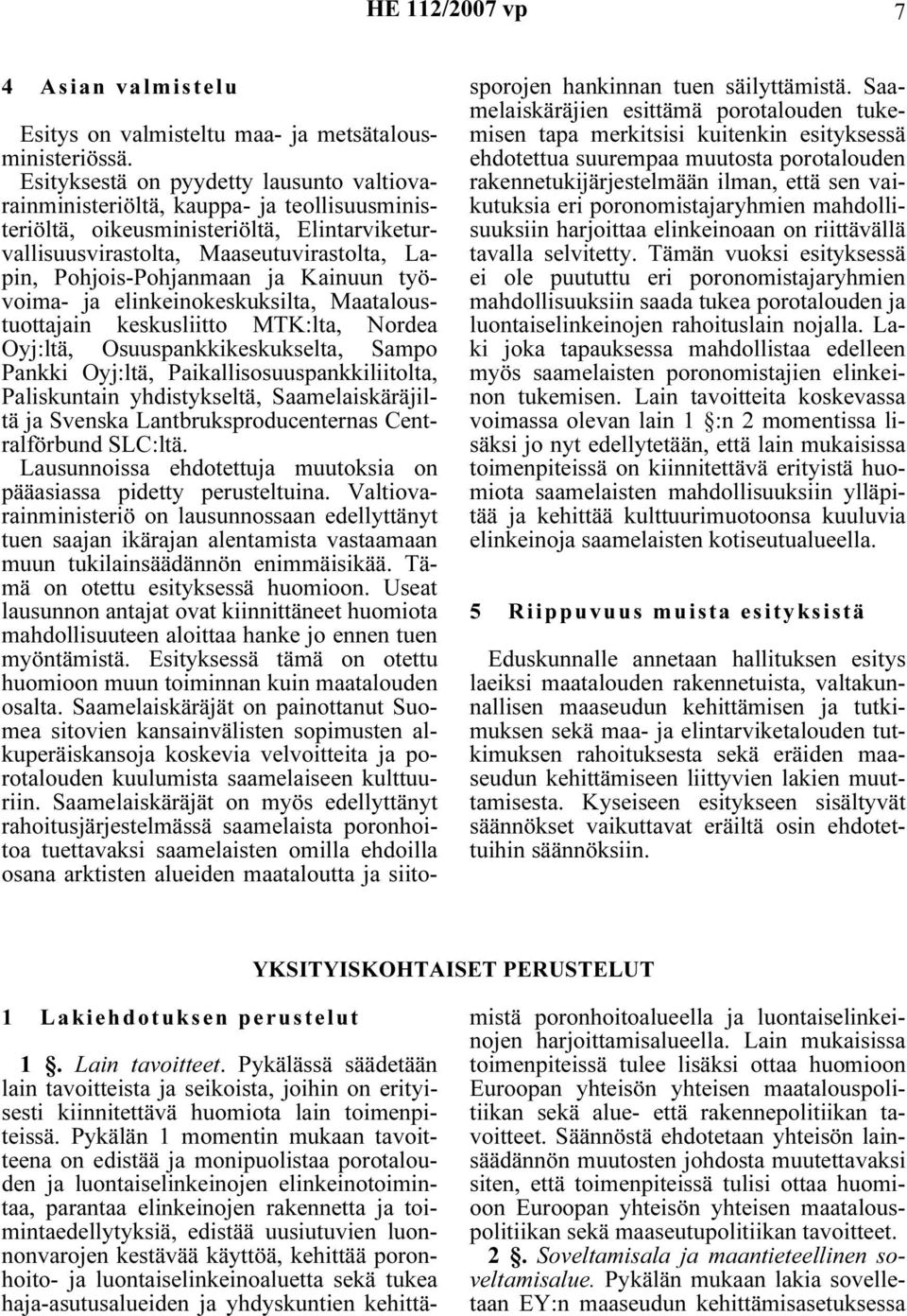 ja Kainuun työvoima- ja elinkeinokeskuksilta, Maataloustuottajain keskusliitto MTK:lta, Nordea Oyj:ltä, Osuuspankkikeskukselta, Sampo Pankki Oyj:ltä, Paikallisosuuspankkiliitolta, Paliskuntain