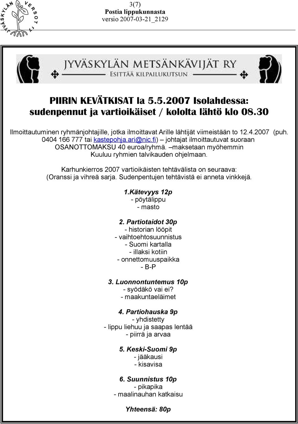 fi) johtajat ilmoittautuvat suoraan OSANOTTOMAKSU 40 euroa/ryhmä. maksetaan myöhemmin Kuuluu ryhmien talvikauden ohjelmaan.
