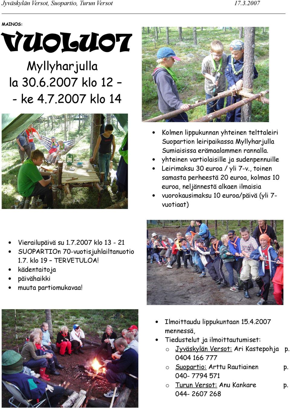, toinen samasta perheestä 20 euroa, kolmas 10 euroa, neljännestä alkaen ilmaisia vuorokausimaksu 10 euroa/päivä (yli 7vuotiaat) Vierailupäivä su 1.7.2007 klo 13-21 SUOPARTIOn 70-vuotisjuhlailtanuotio 1.